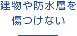 建物や防水層を傷つけない